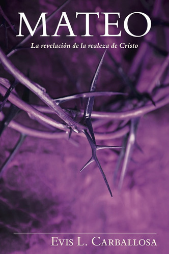 Mateo: La Revelación De La Realeza De Cristo, De Evis Carballosa. Editorial Portavoz, Tapa Dura En Español, 2021