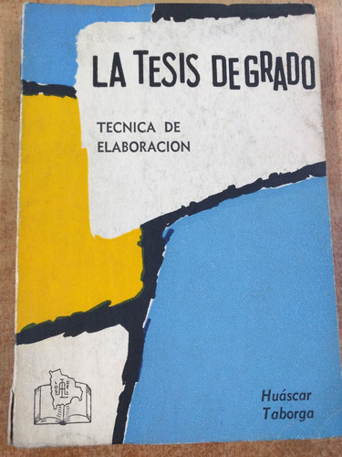 La Tesis De Grado. Técnica De Elaboración. Taborga  Huasca