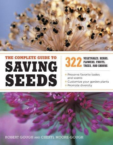 The Complete Guide To Saving Seeds: 322 Vegetables, Herbs, F