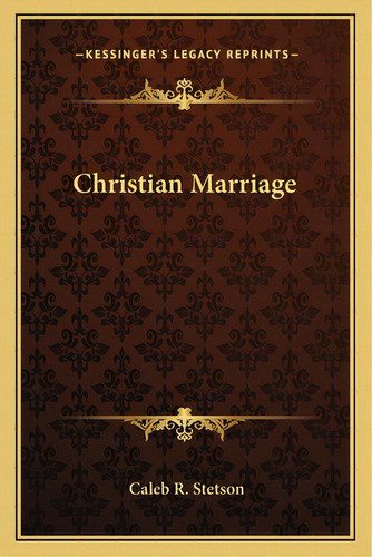 Christian Marriage, De Stetson, Caleb R.. Editorial Kessinger Pub Llc, Tapa Blanda En Inglés