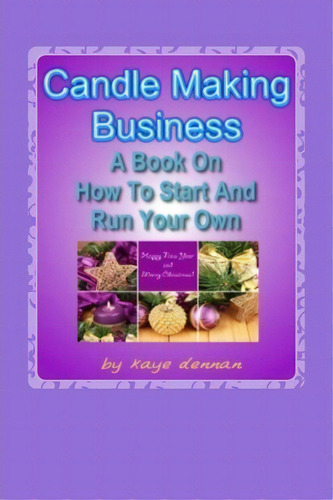 Candle Making Business : A Book On How To Start And Run Your Own, De Kaye Dennan. Editorial Createspace Independent Publishing Platform, Tapa Blanda En Inglés