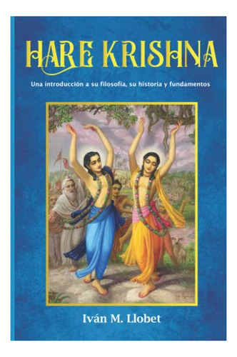 Hare Krishna: Una Introducción A Su Filosofía, Su Historia Y