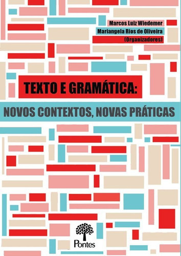 Texto E Gramática: Novos Contextos, Novas Práticas, De Oliveira, Mariangela Rios De / Wiedemer, Marcos Luiz. Editora Pontes Editores, Capa Mole Em Português