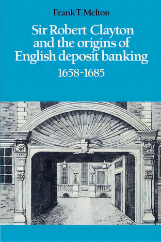 Sir Robert Clayton And The Origins Of English Deposit Banking 1658-1685, De Frank T. Melton. Editorial Cambridge University Press, Tapa Blanda En Inglés