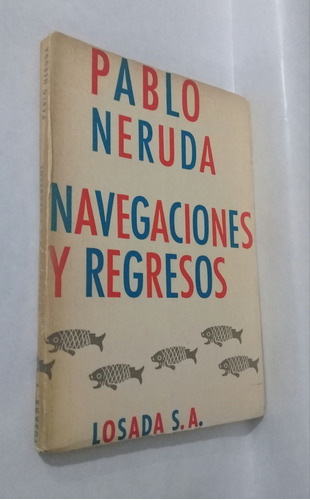 Pablo Neruda Navegaciones Y Regresos 1er Edicion 1959 Losada