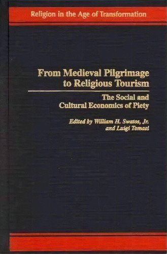 From Medieval Pilgrimage To Religious Tourism : The Social And Cultural Economics Of Piety, De William H. Swatos. Editorial Abc-clio, Tapa Dura En Inglés, 2002