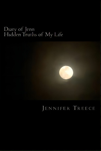 Diary Of Jenn: Hidden Truths Of My Life, De Treece, Jennifer. Editorial Createspace, Tapa Blanda En Inglés