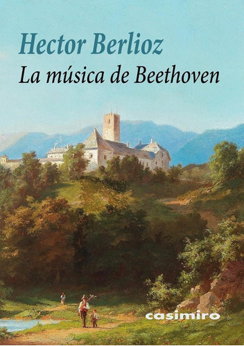 La musica de Beethoven, de BERLIOZ, HECTOR. Editorial Casimiro Libros, tapa blanda en español