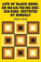 Libro Life Of Black Hawk, Or Ma-ka-tai-me-she-kia-kiak : ...