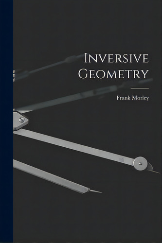 Inversive Geometry, De Morley, Frank 1860-1937. Editorial Hassell Street Pr, Tapa Blanda En Inglés