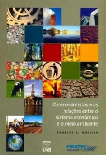Os Economistas E As Relacoes Entre O Sistema Economico E O Meio Ambiente, De Mueller,charles C.. Editora Unb, Capa Mole, Edição 1 Em Português, 2007