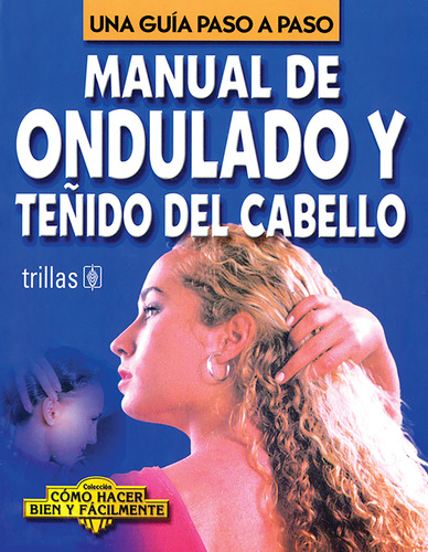 Manual De Ondulado Y Teñido Del Cabello Como Hacer Bien Y Fácilmente. Una Guía Paso A Paso, De Lesur Esquivel, Luis., Vol. 1. Editorial Trillas, Tapa Blanda En Español, 2004