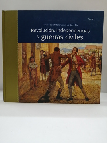 Revolucion, Independencias Y Guerras Civiles Tomo 1.