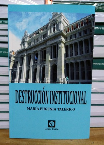 Destrucción Institucional. María Eugenia Talerico. 