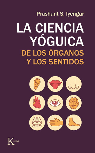 LA CIENCIA YOGUICA DE LOS ORGANOS Y LOS SENTIDOS, de Iyengar, Prashant S.. Editorial Kairos, tapa blanda en español, 2019