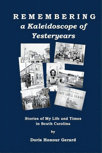 Remembering A Kaleidoscope Of Yesteryears: Stories Of My Life And Times In South Carolina, De Gerard, Doris Honour. Editorial Createspace, Tapa Blanda En Inglés