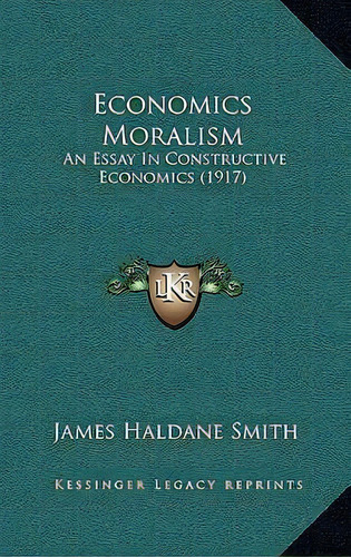 Economics Moralism : An Essay In Constructive Economics (1917), De James Haldane Smith. Editorial Kessinger Publishing, Tapa Dura En Inglés