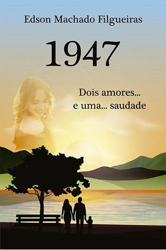 1947 - Dois Amores... E ...uma Saudade, De Filgueiras, Edson Machado. Editora All Print, Capa Mole, Edição 1ª Edição - 2018 Em Português