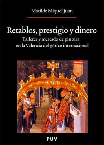 Retablos, Prestigio Y Dinero, De Matilde Miquel Juan. Editorial Publicacions De La Universitat De València, Tapa Blanda En Español, 2008