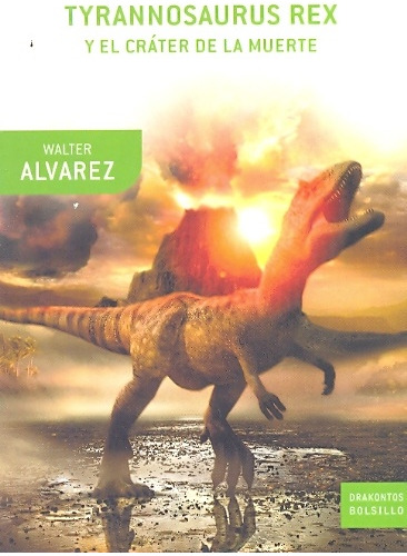 Tyrannosaurus Rex Y El Crater De La Muerte - Walter Alvarez