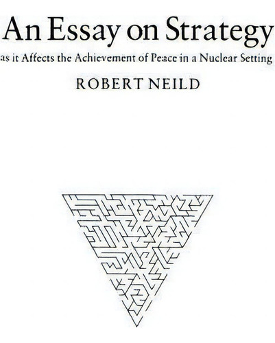An Essay On Strategy : As It Affects The Achievement Of Peace In A Nuclear Setting, De R.r. Neild. Editorial Palgrave Macmillan, Tapa Blanda En Inglés