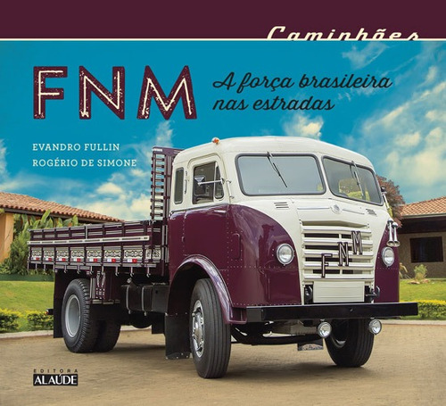 Caminhões FNM: A força brasileira nas estradas, de Fullin, Evandro dos Santos. Starling Alta Editora E Consultoria  Eireli, capa mole em português, 2017