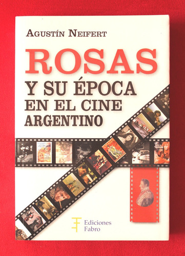 Rosas Y Su Época En El Cine Argentino - Agustín Neifert