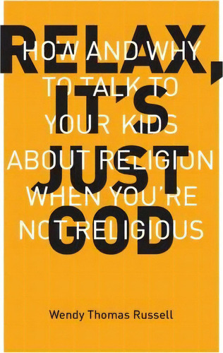 Relax, It's Just God : How And Why To Talk To Your Kids About Religion When You're Not Religious, De Wendy Thomas Russell. Editorial Brown Paper Press, Tapa Blanda En Inglés