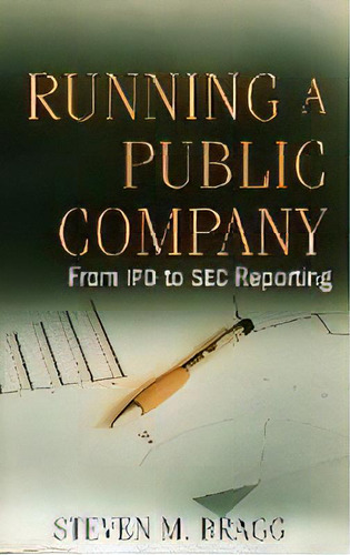 Running A Public Company : From Ipo To Sec Reporting, De Steven M. Bragg. Editorial John Wiley & Sons Inc, Tapa Dura En Inglés
