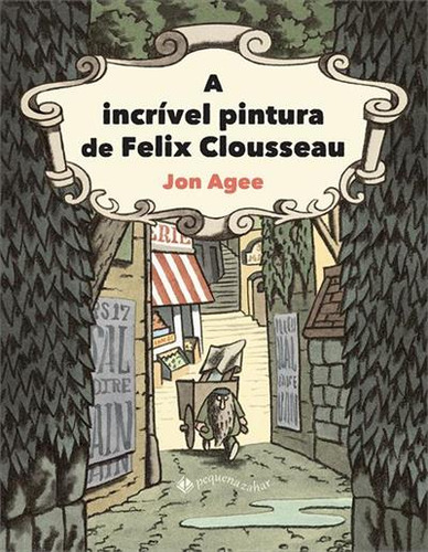 A Incrivel Pintura De Felix Clousseau - 1ªed.(2023), De Jon Agee. Editora Pequena Zahar, Capa Mole, Edição 1 Em Português, 2023