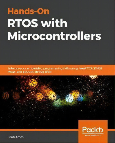 Hands-on Rtos With Microcontrollers : Building Real-time Embedded Systems Using Freertos, Stm32 M..., De Brian Amos. Editorial Packt Publishing Limited, Tapa Blanda En Inglés