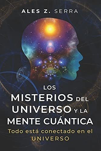 Los Misterios Del Universo Y La Mente Cuantica Que, De Serra, Ales Z.. Editorial Independently Published En Español