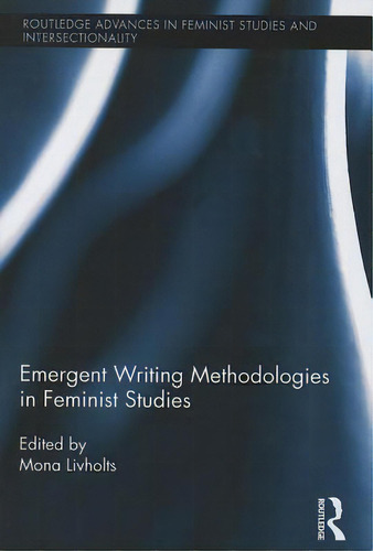 Emergent Writing Methodologies In Feminist Studies, De Livholts, Mona. Routledge Advances In Feminist Studies And Intersectionality, Vol. 1. Editorial Routledge, Tapa Blanda En Inglés