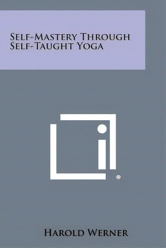 Self-mastery Through Self-taught Yoga, De Werner, Harold. Editorial Literary Licensing Llc, Tapa Blanda En Inglés