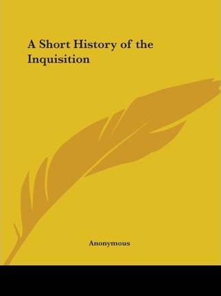 Libro A Short History Of The Inquisition (1907) - Anonymous