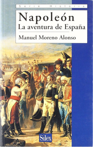 Napoleón La Aventura De España, De Manuel Moreno Alonso., Vol. 0. Editorial Silex, Tapa Blanda En Español, 2005