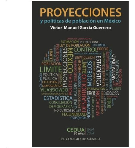 Proyecciones Y Politicas De Poblacion En Mexico, De Garcia Guerrero, Victor Manuel. Editorial El Colegio De Mexico En Español