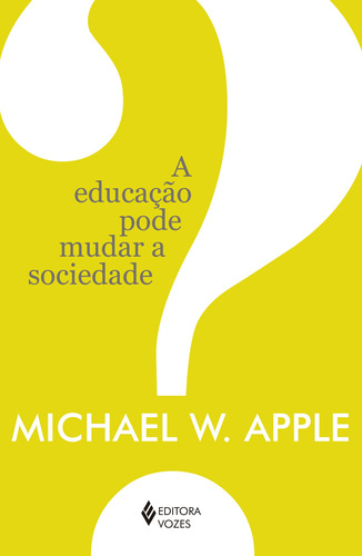 A educação pode mudar a sociedade?, de Apple, Michael W.. Editora Vozes Ltda., capa mole em português, 2017