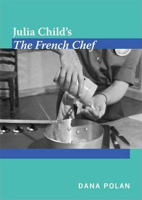 Julia Child's The French Chef - Dana Polan