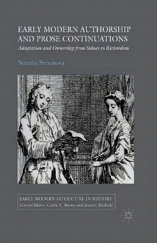 Early Modern Authorship And Prose Continuations : Adaptation And Ownership From Sidney To Richardson, De N. Simonova. En Inglés
