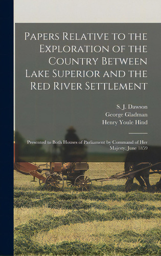Papers Relative To The Exploration Of The Country Between Lake Superior And The Red River Settlem..., De Dawson, S. J. (simon James) 1820-1902. Editorial Legare Street Pr, Tapa Dura En Inglés