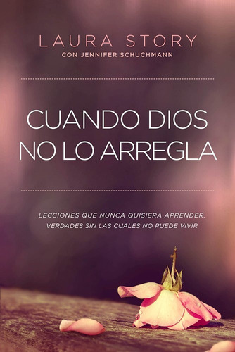 Cuando Dios No Lo Arregla: Experiencias Que No Quiere Tener, Verdades Que Necesita Para Vivir, De Laura Story. Editorial Casa Creación, Tapa Blanda En Español, 2016