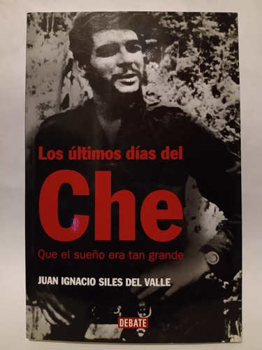 Los Últimos Días Del Che - Juan Ignacio Siles Del Valle