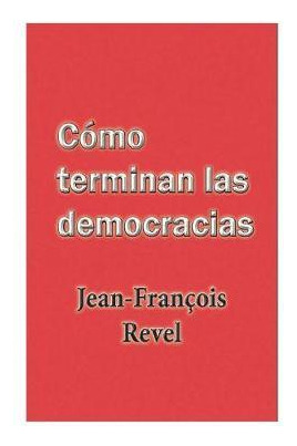 Libro Como Terminan Las Democracias - Jean Francois Revel