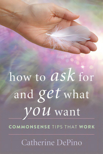 How To Ask For And Get What You Want: Commonsense Tips That Work, De Depino, Catherine. Editorial Rowman & Littlefield, Tapa Dura En Inglés
