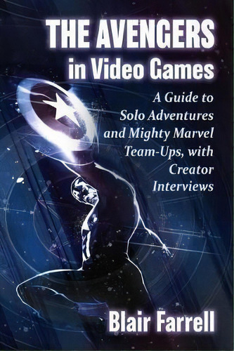 The Avengers In Video Games : A Guide To Solo Adventures And Mighty Marvel Team-ups, With Creator..., De Blair Farrell. Editorial Mcfarland & Co  Inc, Tapa Blanda En Inglés