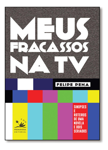 Meus Fracassos Na Tv, De Felipe  Pena. Editora Primavera Editorial, Capa Dura Em Português