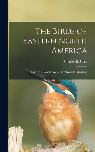 The Birds Of Eastern North America: Known To Occur East Of The Ninetieth Meridian, De Cory, Charles B. (charles Barney) 18. Editorial Legare Street Pr, Tapa Dura En Inglés