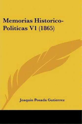Memorias Historico-politicas V1 (1865), De Joaquin Posada Gutierrez. Editorial Kessinger Publishing, Tapa Blanda En Español