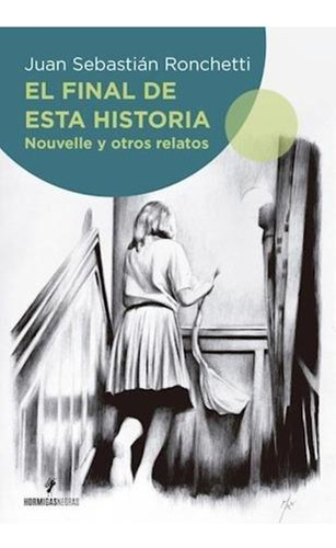 El Final De Esta Historia - Juan Sebastian Ronchetti: Uvelle Y Otros Relatos, De Ronchetti, Juan Sebastián. Editorial Hormigas Negras, Tapa Blanda En Español